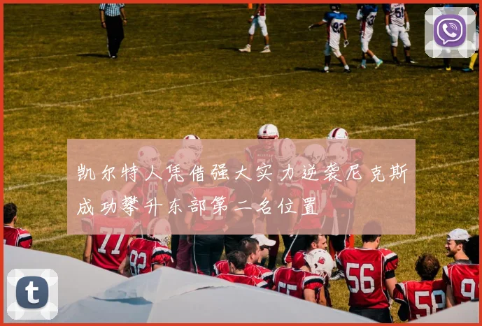 凯尔特人凭借强大实力逆袭尼克斯成功攀升东部第二名位置